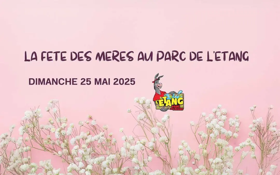 DIMANCHE 25 MAI 2025 la fête des mères au PARC DE L’ETANG